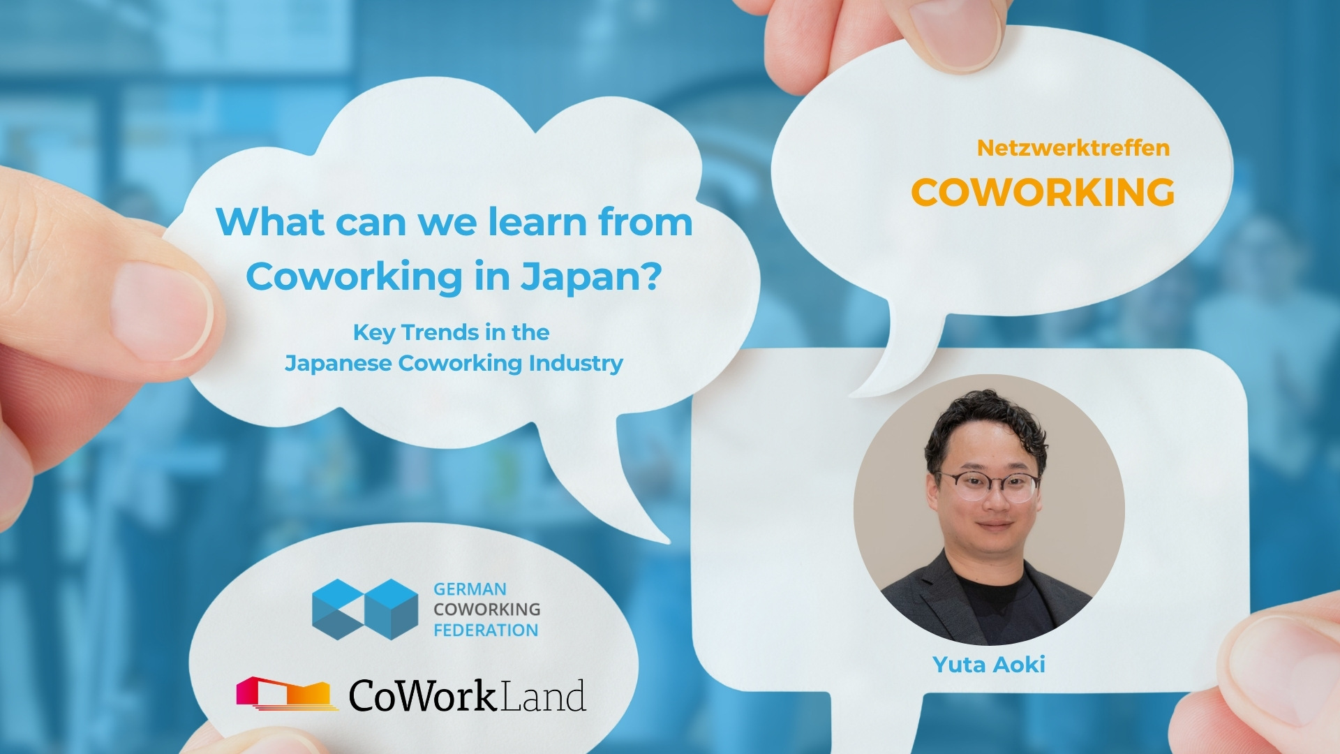 Grafik zum Netzwerktreffen Coworking von German Coworking Federation und CoWorkLand. Vor blau verschwommenem Bürohintergrund halten Hände weiße Sprechblasen. In einer Sprechblase steht auf Englisch: „What can we learn from Coworking in Japan? Key Trends in the Japanese Coworking Industry“. Rechts ist ein Porträtfoto von Yuta Aoki zu sehen, darunter sein Name. Oben rechts steht: „Netzwerktreffen Coworking“. Unten links sind die Logos der German Coworking Federation und von CoWorkLand abgebildet.